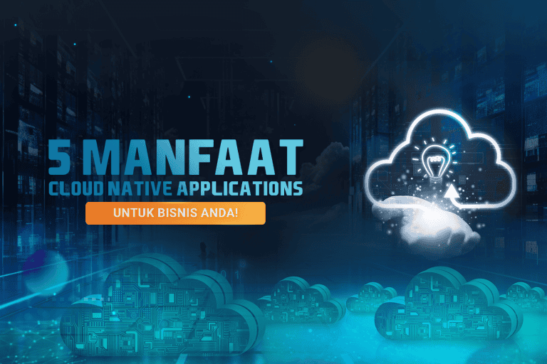 5 Manfaat Cloud Native Apllications Untuk Bisnis Anda!